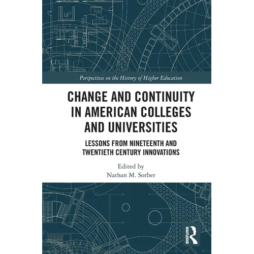 Change and Continuity in American Colleges and Universities: Lessons from Nineteenth and Twentieth Century Innovations