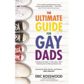 The Ultimate Guide for Gay Dads: Everything You Need to Know about LGBTQ Parenting But Are (Mostly) Afraid to Ask
