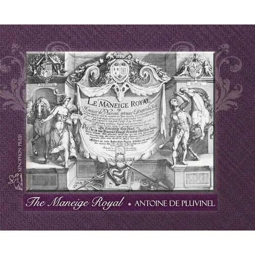 THE MANEIGE ROYAL or L'Instruction du Roy: Wherein can be seen the Manner in which one Schools Docile Horses and everything that is required and neces