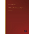 Eight Years' Wanderings in Ceylon: in large print