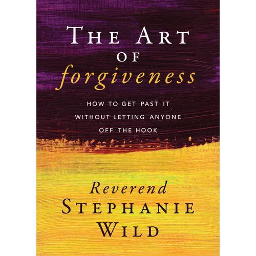 The Art of Forgiveness: How to Get Past It Without Letting Anyone Off the Hook