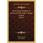 News From Nowhere; A Dream Of John Ball; A King's Lesson (1912) - Paperback
