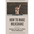 How To Make Milkshake: Recipes And Tips To Make Perfect Milkshakes: Fruit Milkshake Recipe