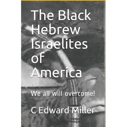 The Black Hebrew Israelites of America: We All Will Overcome!