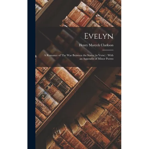 Evelyn: A Romance of The War Between the States (in Verse): With an Appendix of Minor Poems