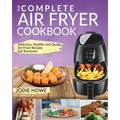 Air Fryer Cookbook: The Complete Air Fryer Cookbook Delicious, Healthy and Quick Air Fryer Recipes for Everyone