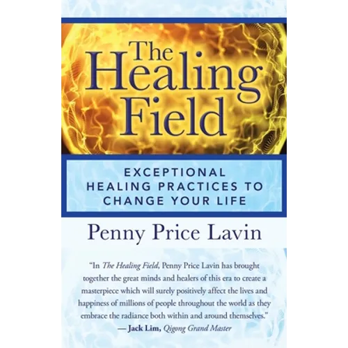 The Healing Field: Exceptional Healing Practices to Change Your Life