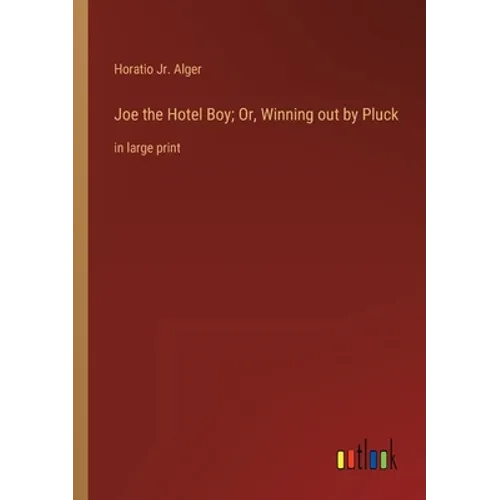 Joe the Hotel Boy; Or, Winning out by Pluck: in large print
