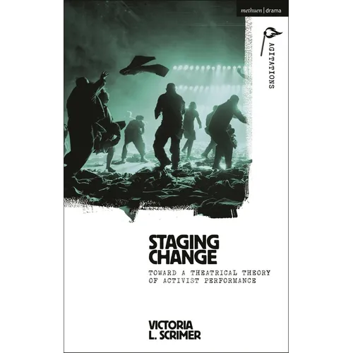 Staging Change: Toward a Theatrical Theory of Activist Performance