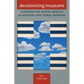 Decolonizing Museums: Representing Native America in National and Tribal Museums