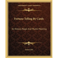 Fortune Telling By Cards: Its History, Magic And Mystic Meaning