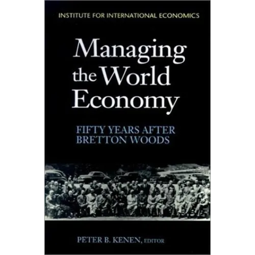 Managing the World Economy: Fifty Years After Bretton Woods