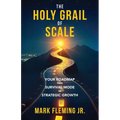 The Holy Grail of Scale: Your Roadmap From Survival Mode to Strategic Growth