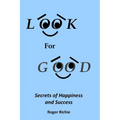 Look For Good: Secrets of Happiness and Success