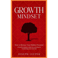 Growth Mindset: How to Release Your Hidden Potential (A Powerful Analysis to Help You on the Road to Transforming Your Social Life)