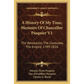 A History Of My Time, Memoirs Of Chancellor Pasquier V1: The Revolution, The Consulate, The Empire, 1789-1810
