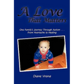 A Love That Matters: One Family's Journey Through Autism . . . From Heartache to Healing