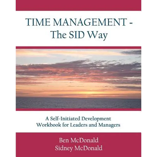 Time Management - The SID Way: A Self-Initiated Development Workbook for Leaders and Managers