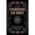 Superstitions and Hekate: Unlocking the Mysterious Realm of Supernatural Beliefs, Symbols, and Ancient Greek Magic