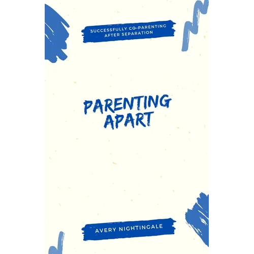 Parenting Apart: Successfully Co-Parenting After Separation