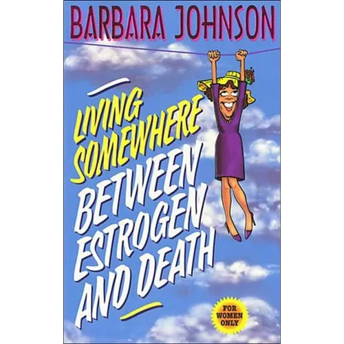 The Living Somewhere Between Estrogen and Death: A Wise, Witty, and Humorous Guide to the Joys and Challenges of Aging Gleefully