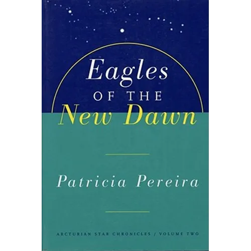 Eagles of the New Dawn: Arcturian Star Chronicles, Volume Two