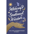 Witchcraft for Emotional Wisdom: Spells, Rituals, and Remedies for Healing