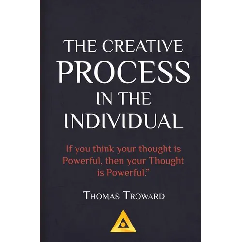 Thomas Troward - The Creative Process in the Individual: How to work with your own Creative Genius