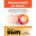 MentorShift at Work: A Step-by-Step Guide to Creating a Dynamic Mentoring Culture Within Your Team, Department, or Organization