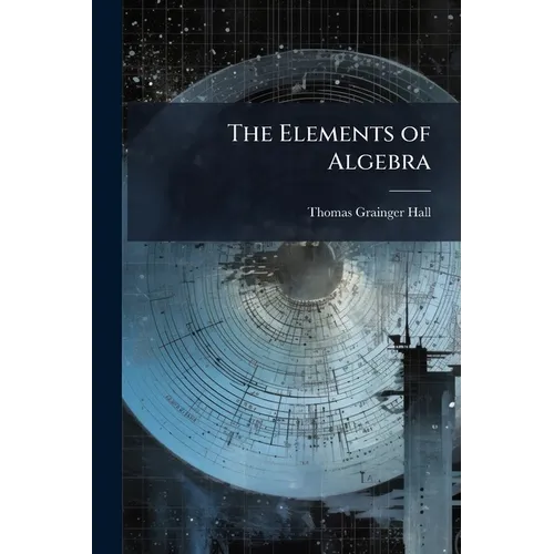 The Elements of Algebra: Chiefly Intended for Schools, and the Junior Classes in Colleges
