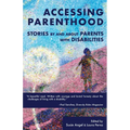 Accessing Parenthood: Stories by and About Parents with Disabilities