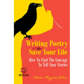 Writing Poetry to Save Your Life: How to Find the Courage to Tell Your Stories Volume 1