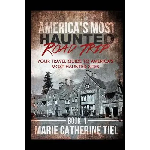 America's Most Haunted Road Trip: Your Travel Guide to America's Most Haunted Sites