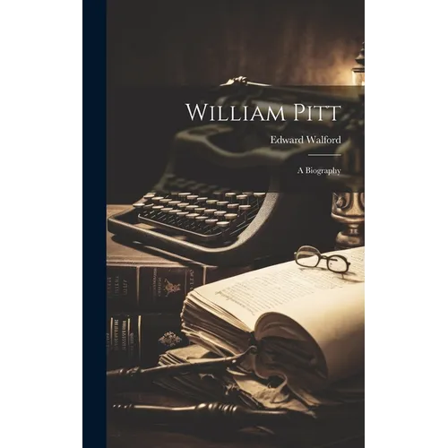 William Pitt: A Biography