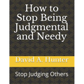 How to Stop Being Judgmental and Needy: Stop Judging Others