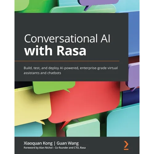 Conversational AI with Rasa: Build, test, and deploy AI-powered, enterprise-grade virtual assistants and chatbots