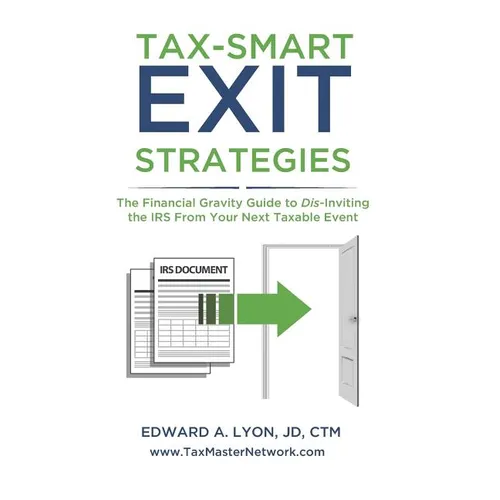 Tax- Smart Exit Strategies: The Financial Gravity Guide to Dis-Inviting the IRS From Your Next Taxable Event