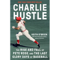 Charlie Hustle: The Rise and Fall of Pete Rose, and the Last Glory Days of Baseball