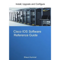 Cisco IOS Software Reference Guide: Install, Upgrade and Configure IOS Software