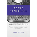 Going Paperless: A must-have guide for organizations planning to go paperless and for enterprise content management (ECM) initiatives