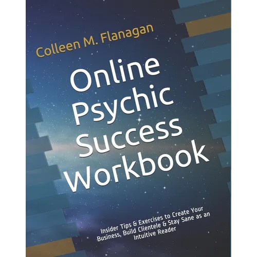 Online Psychic Success Workbook: Insider Tips & Exercises to Create Your Business, Build Clientele & Stay Sane as an Intuitive Practitioner