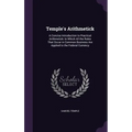 Temple's Arithmetick: A Concise Introduction to Practical Arithmetick: In Which All the Rules That Occur in Common Business Are Applied to t