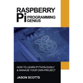 Raspberry Pi: Raspberry Pi Guide On Python & Projects Programming In Easy Steps