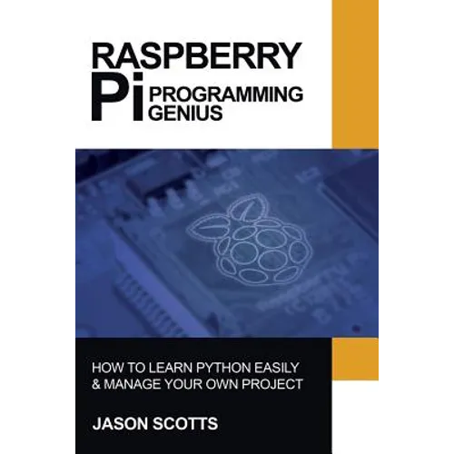 Raspberry Pi: Raspberry Pi Guide On Python & Projects Programming In Easy Steps