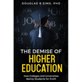 The Demise of Higher Education: How Colleges and Universities Betray Students for Profit