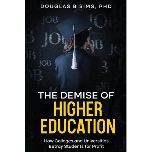 The Demise of Higher Education: How Colleges and Universities Betray Students for Profit