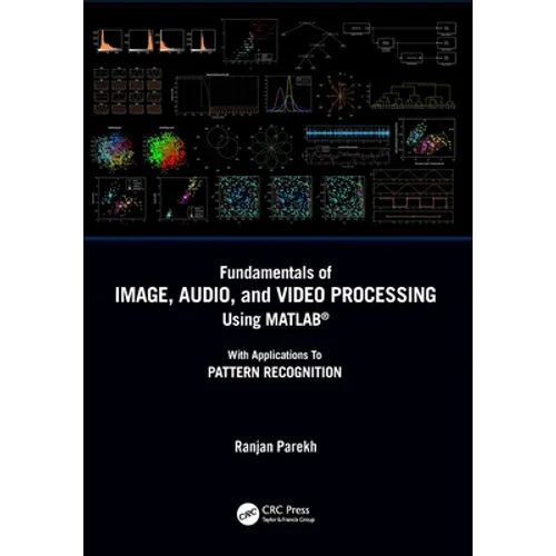 Fundamentals of Image, Audio, and Video Processing Using Matlab(r): With Applications to Pattern Recognition
