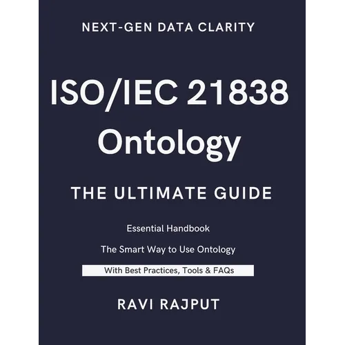 ISO/IEC 21838 Ontology- The Ultimate Guide: Unlocking ISO/IEC 21838: A Practical Approach to Ontology Standards Ontology Made Simple with ISO/IEC 2183
