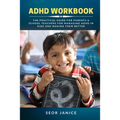 ADHD Workbook: The Practical Guide For Parents & School Teachers For Managing ADHD in Kids and Making Them Better