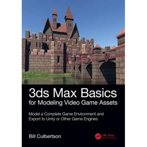 3ds Max Basics for Modeling Video Game Assets: Volume 1: Model a Complete Game Environment and Export to Unity or Other Game Engines